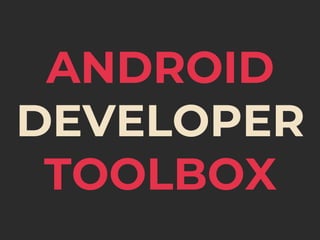 ANDROID
DEVELOPER
TOOLBOX
 