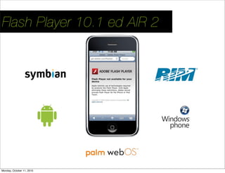 Flash Player 10.1 ed AIR 2




                             11
Monday, October 11, 2010
 