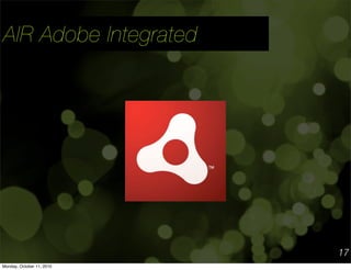 AIR Adobe Integrated




                           17
Monday, October 11, 2010
 