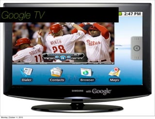 Google TV




                           55
Monday, October 11, 2010
 