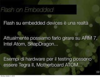 Flash on Embedded

     Flash su embedded devices è una realtà


     Attualmente possiamo farlo girare su ARM 7,
     Int...