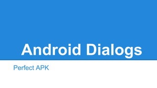 Android Dialogs
Perfect APK
 
