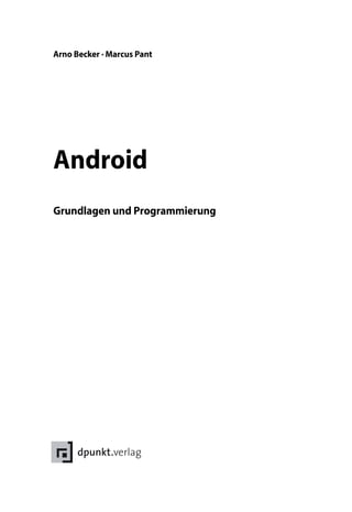 Arno Becker · Marcus Pant




Android
Grundlagen und Programmierung




                           Buchs
                    dieses
             uflage
    Die 2. A
                   «
             roid 2010
        »And             Mai 2
                  t Ende
        e rschein
 