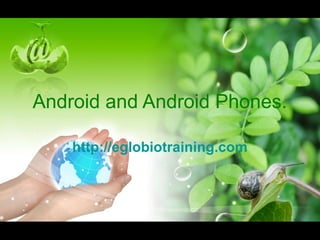 Android and Android Phones.

    http://eglobiotraining.com
 
