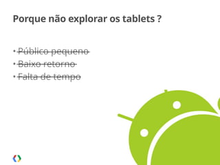 Palestra apresentada no MobCamp - 05.08.2014
Porque não explorar os tablets ?
• Público pequeno
• Baixo retorno
• Falta de tempo
29
 