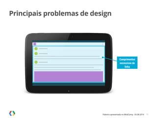 Palestra apresentada no MobCamp - 05.08.2014 30
Comprimentos
excessivos de
linha
Principais problemas de design
 