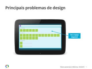 Palestra apresentada no MobCamp - 05.08.2014 32
Use o espaço
disponível
Principais problemas de design
 