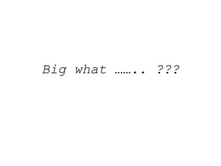 Big what …….. ??? 
 
