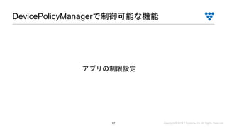 Copyright © 2019 i³ Systems, Inc. All Rights Reserved.77
DevicePolicyManagerで制御可能な機能
アプリの制限設定
 