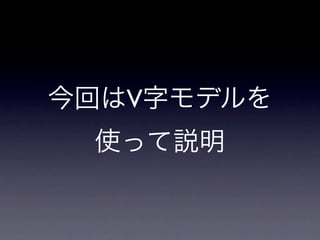 今回はV字モデルを
 使って説明
 