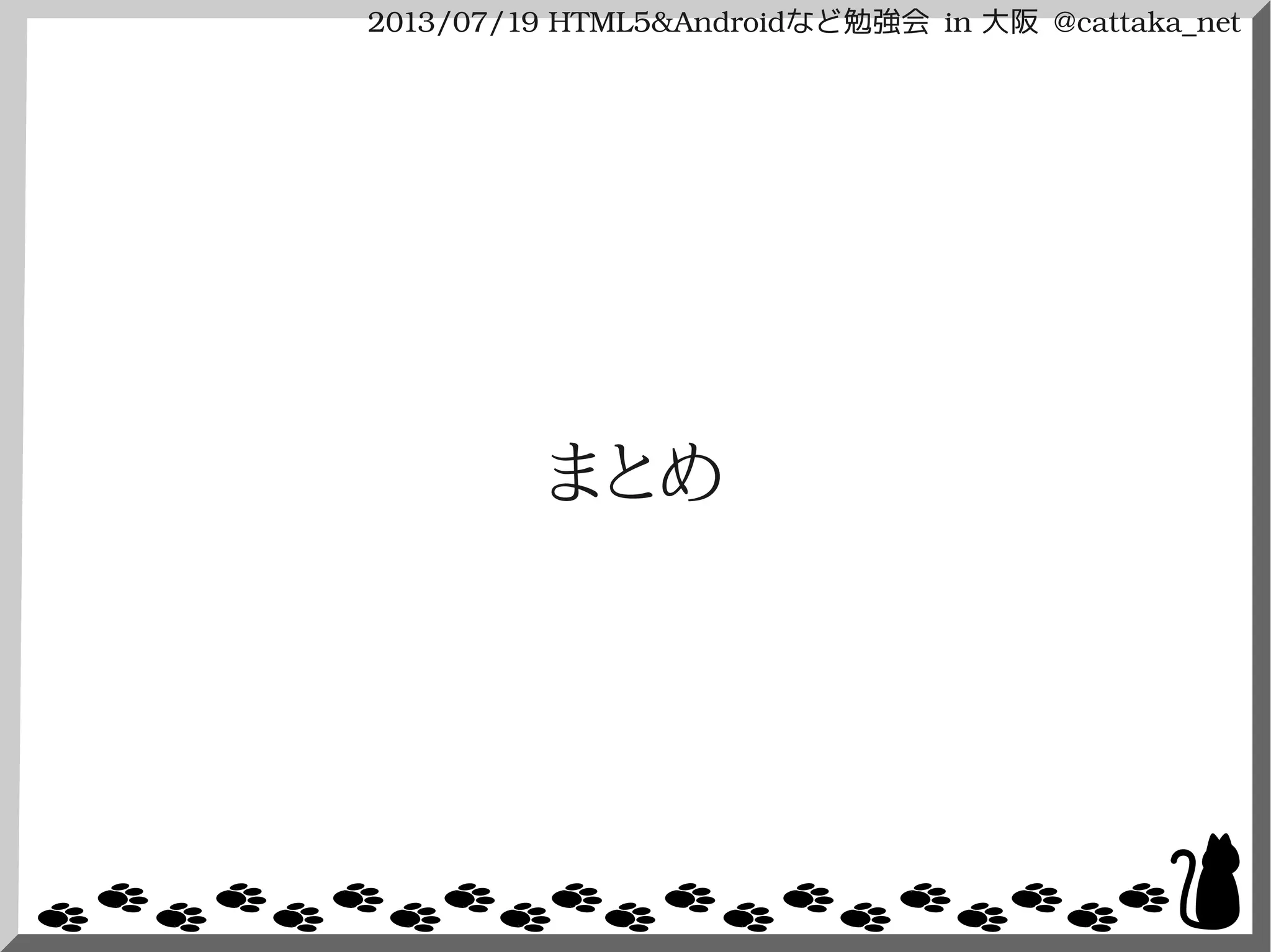 2013/07/19 HTML5&Androidなど勉強会 in 大阪 @cattaka_net
まとめ
 