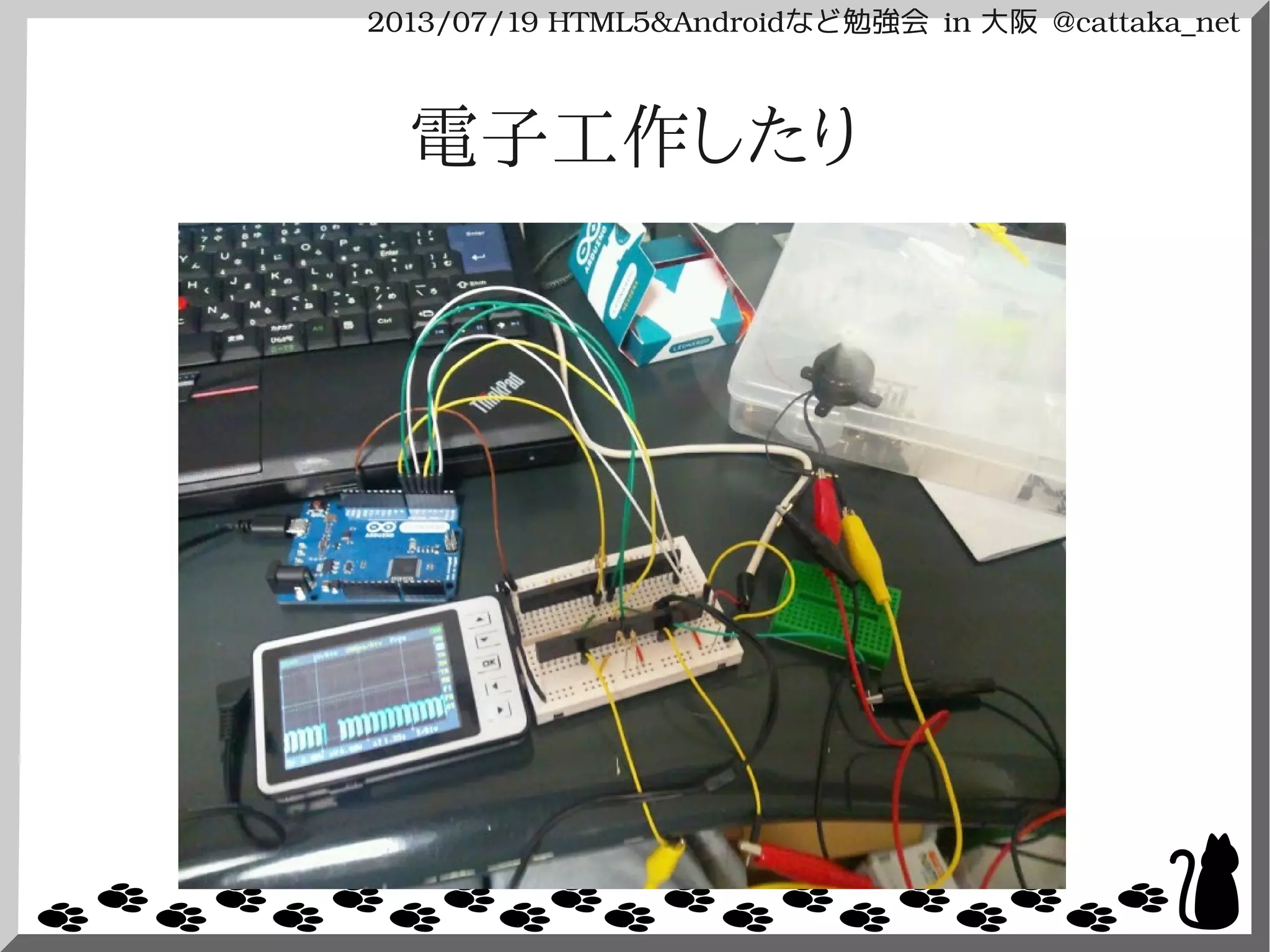 2013/07/19 HTML5&Androidなど勉強会 in 大阪 @cattaka_net
電子工作したり
 