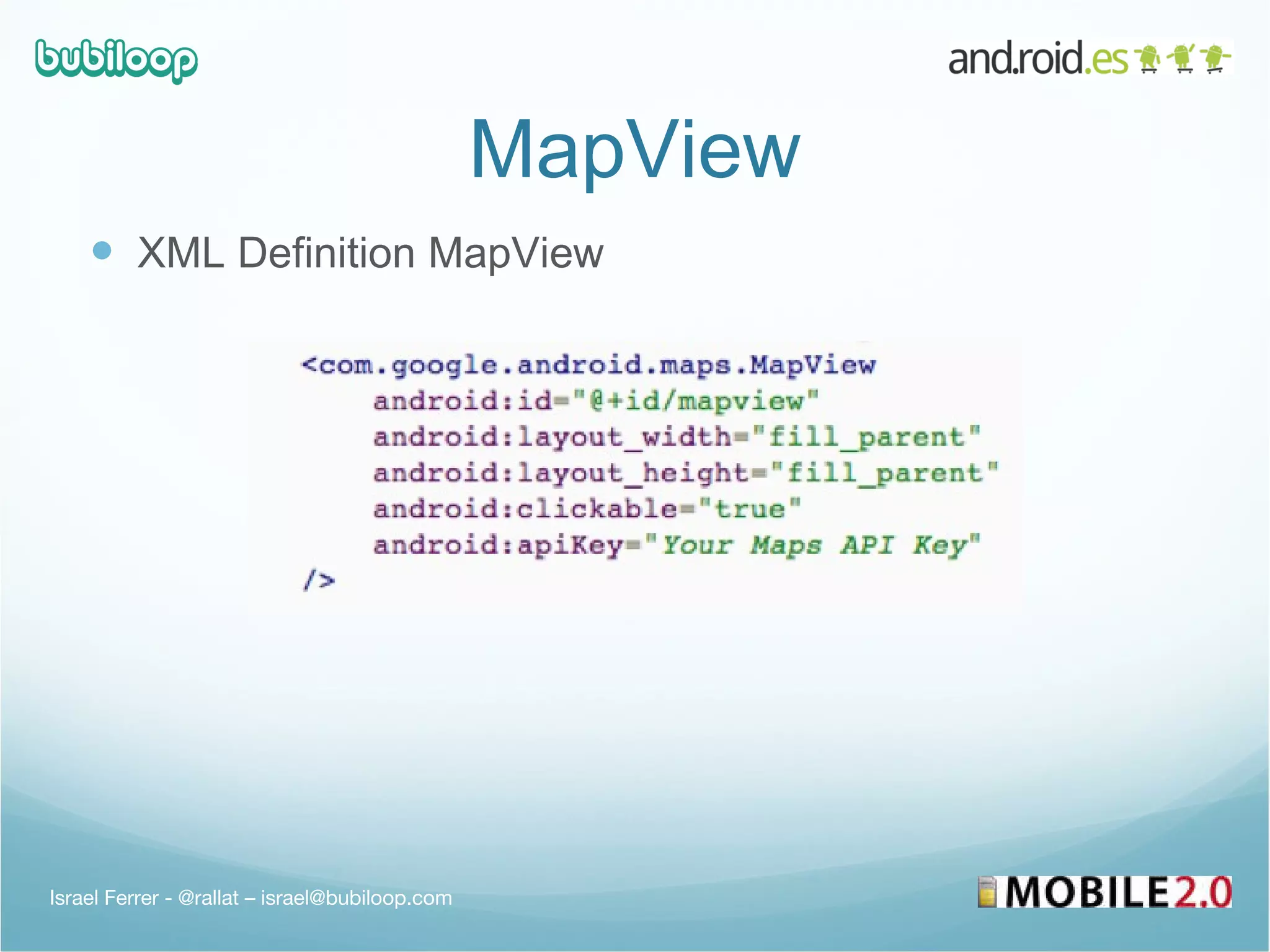 MapView XML Definition MapView   Israel Ferrer - @rallat – israel@bubiloop.com 