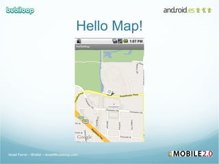 Hello Map! Israel Ferrer - @rallat – israel@bubiloop.com 