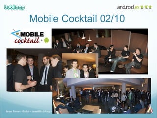 Mobile Cocktail 02/10  Israel Ferrer - @rallat – israel@bubiloop.com 