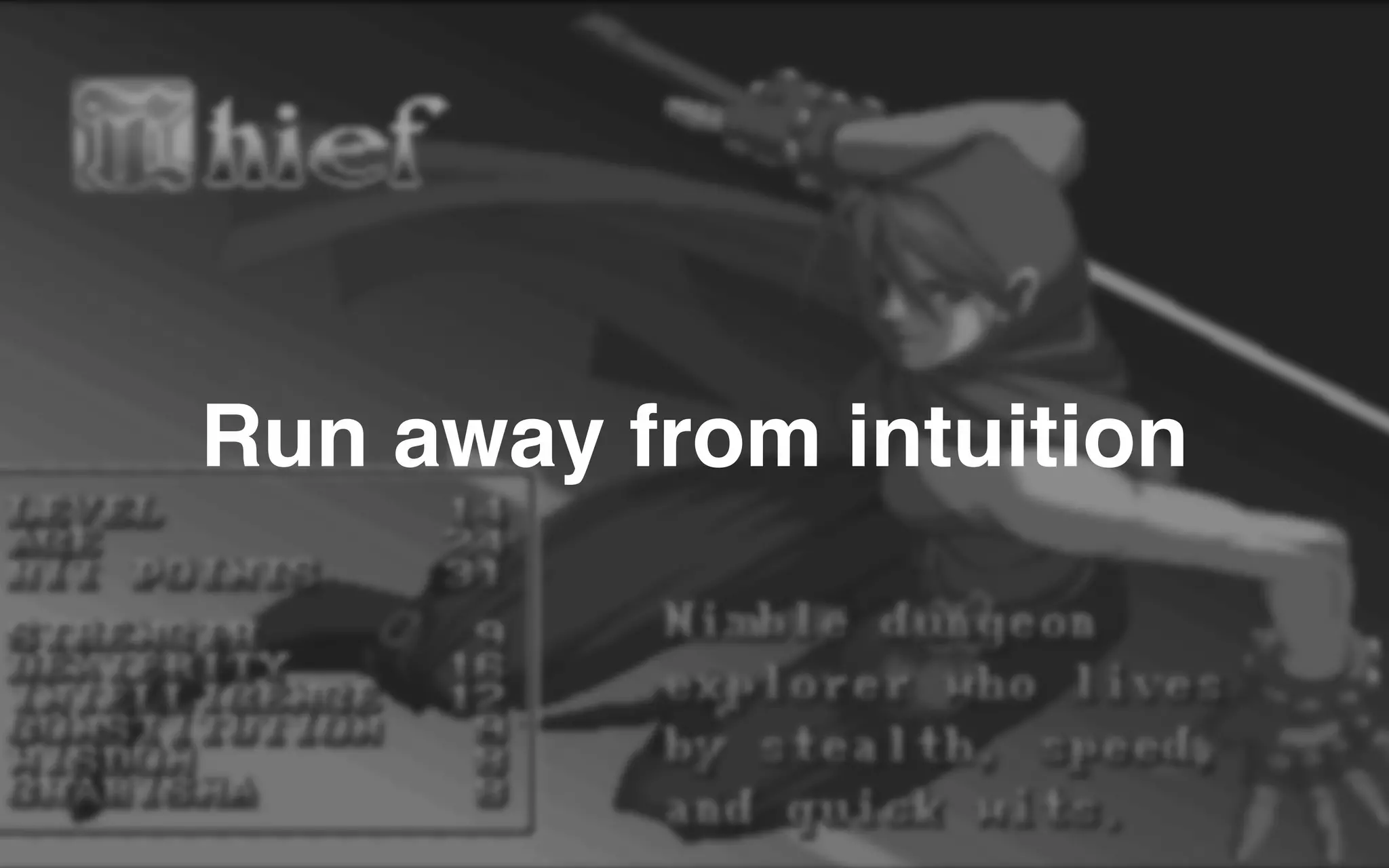 Run away from intuition
 