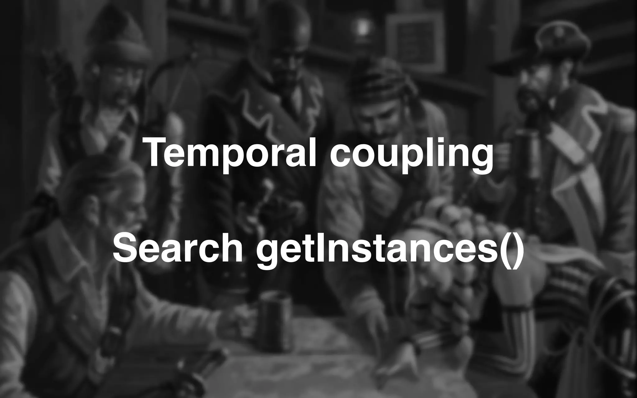 Temporal coupling
Search getInstances()
 