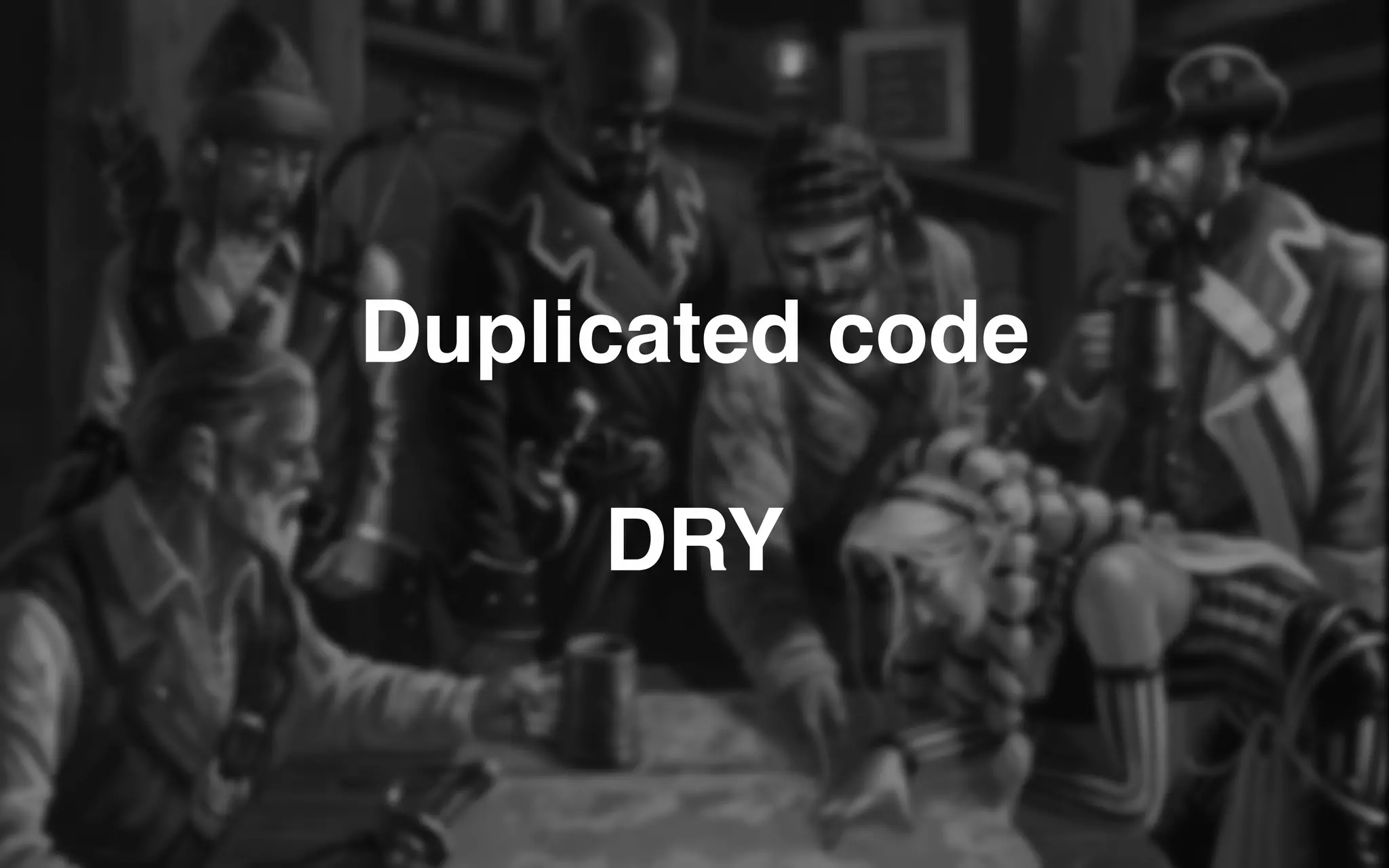 Duplicated code
DRY
 