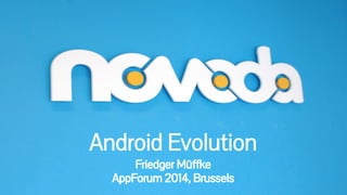 Android Evolution 
Friedger Müffke 
AppForum 2014, Brussels 
 