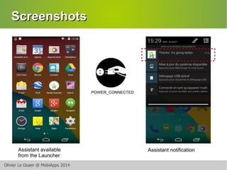 SSccrreeeennsshhoottss 
Assistant available 
from the Launcher 
Olivier Le Goaer @ MobiApps 2014 
Assistant notification 
...