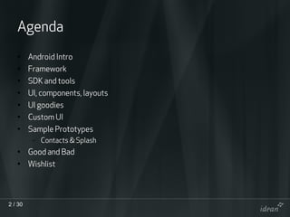 Agenda
   • Android Intro
   • Framework
   • SDK and tools
   • UI, components, layouts
   • UI goodies
   • Custom UI
  ...