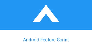 Android Feature Sprint
 