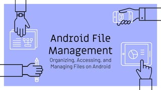 Android File
Management
Organizing, Accessing, and
Managing Files on Android
 