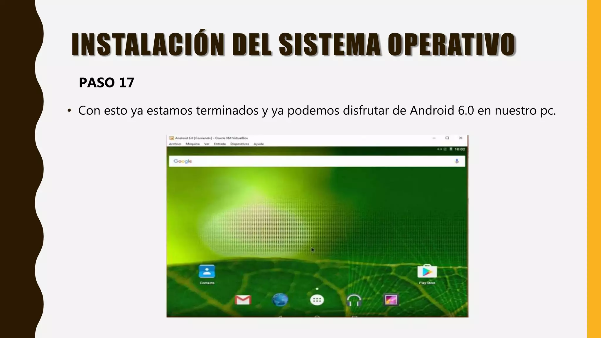 • Con esto ya estamos terminados y ya podemos disfrutar de Android 6.0 en nuestro pc.
INSTALACIÓN DEL SISTEMA OPERATIVO
PASO 17
 