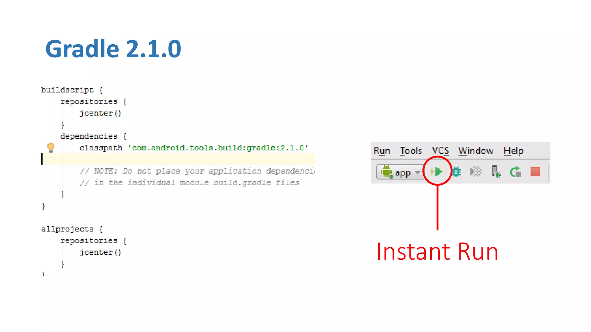 Gradle 2.1.0
Instant Run
 