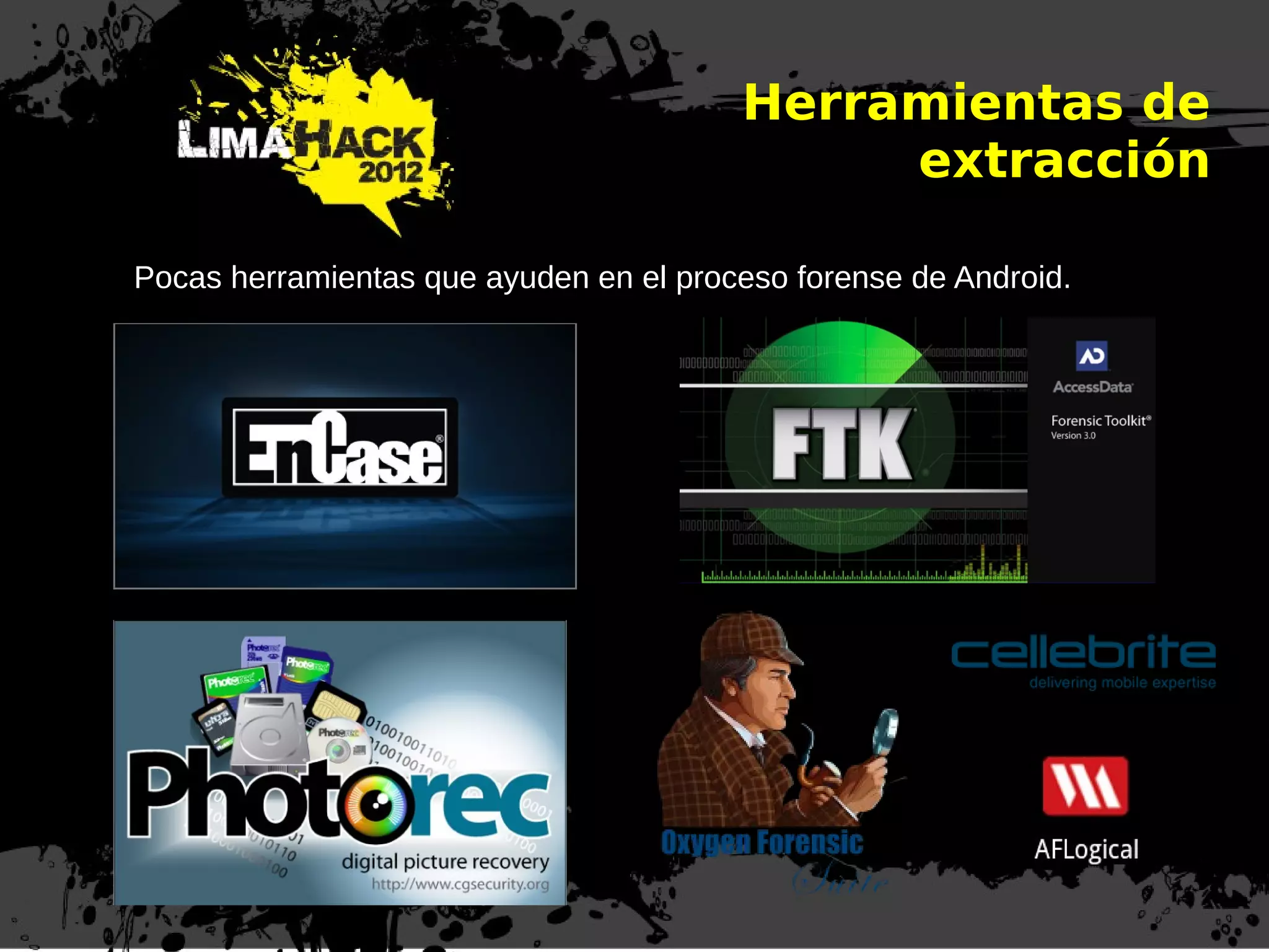 Herramientas de
extracción
Pocas herramientas que ayuden en el proceso forense de Android.
 