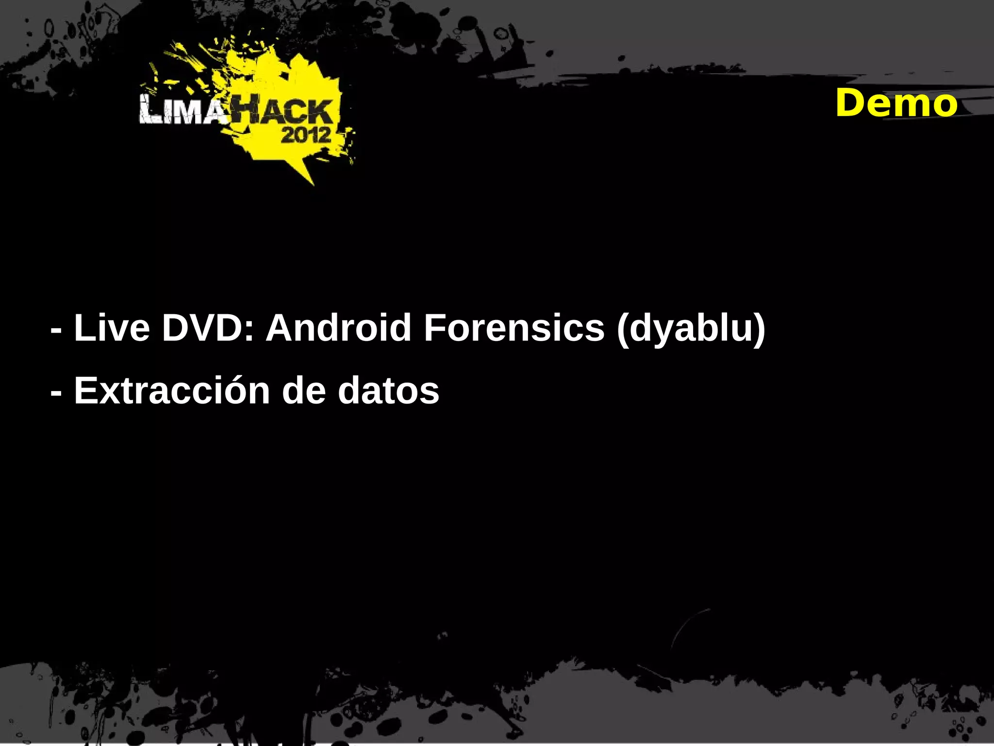 Demo
- Live DVD: Android Forensics (dyablu)
- Extracción de datos
 