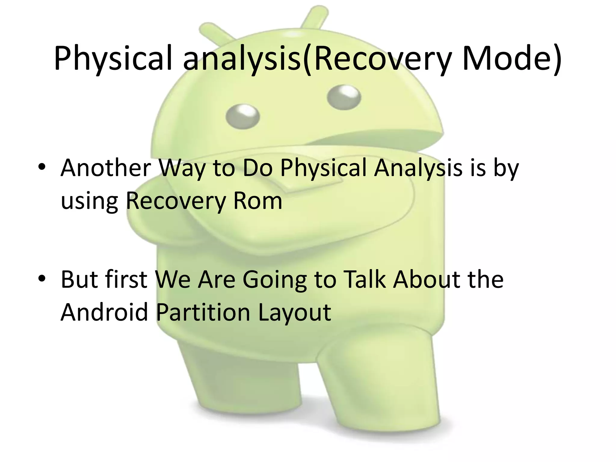 Physical analysis(Recovery Mode)
• Another Way to Do Physical Analysis is by
using Recovery Rom
• But first We Are Going to Talk About the
Android Partition Layout
 