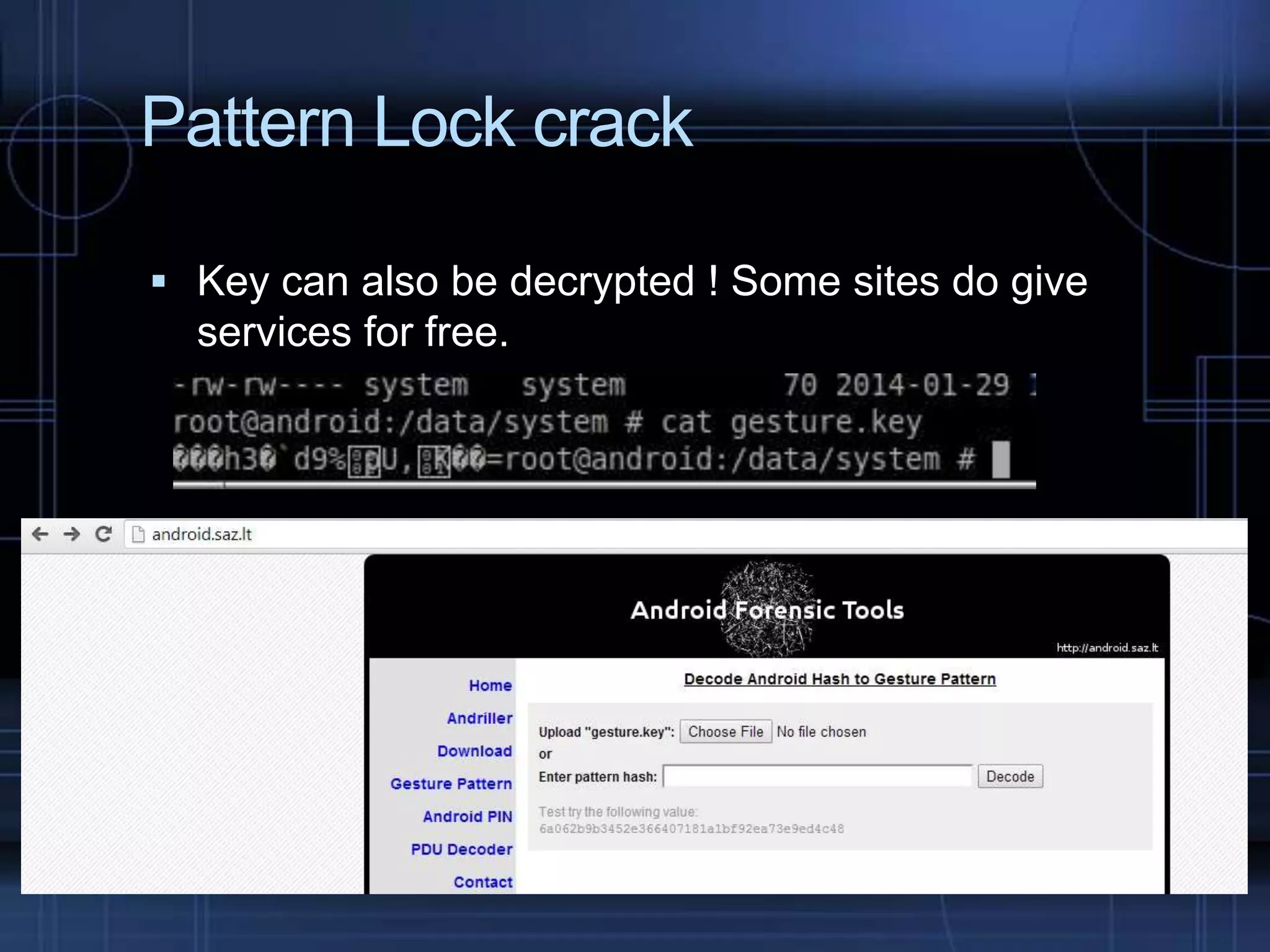 Pattern Lock crack
 Key can also be decrypted ! Some sites do give

services for free.

 