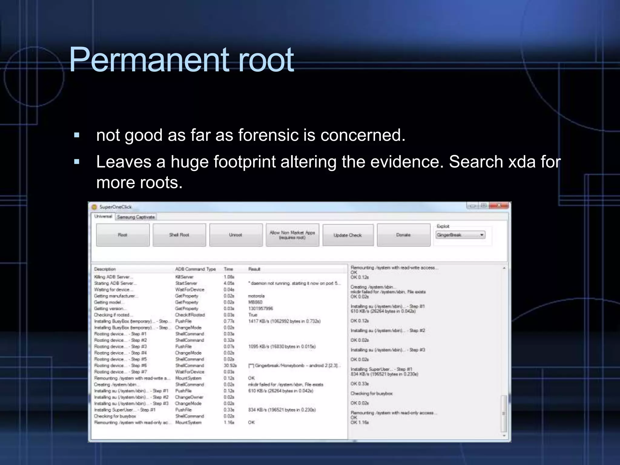 Permanent root
 not good as far as forensic is concerned.
 Leaves a huge footprint altering the evidence. Search xda for

more roots.

 