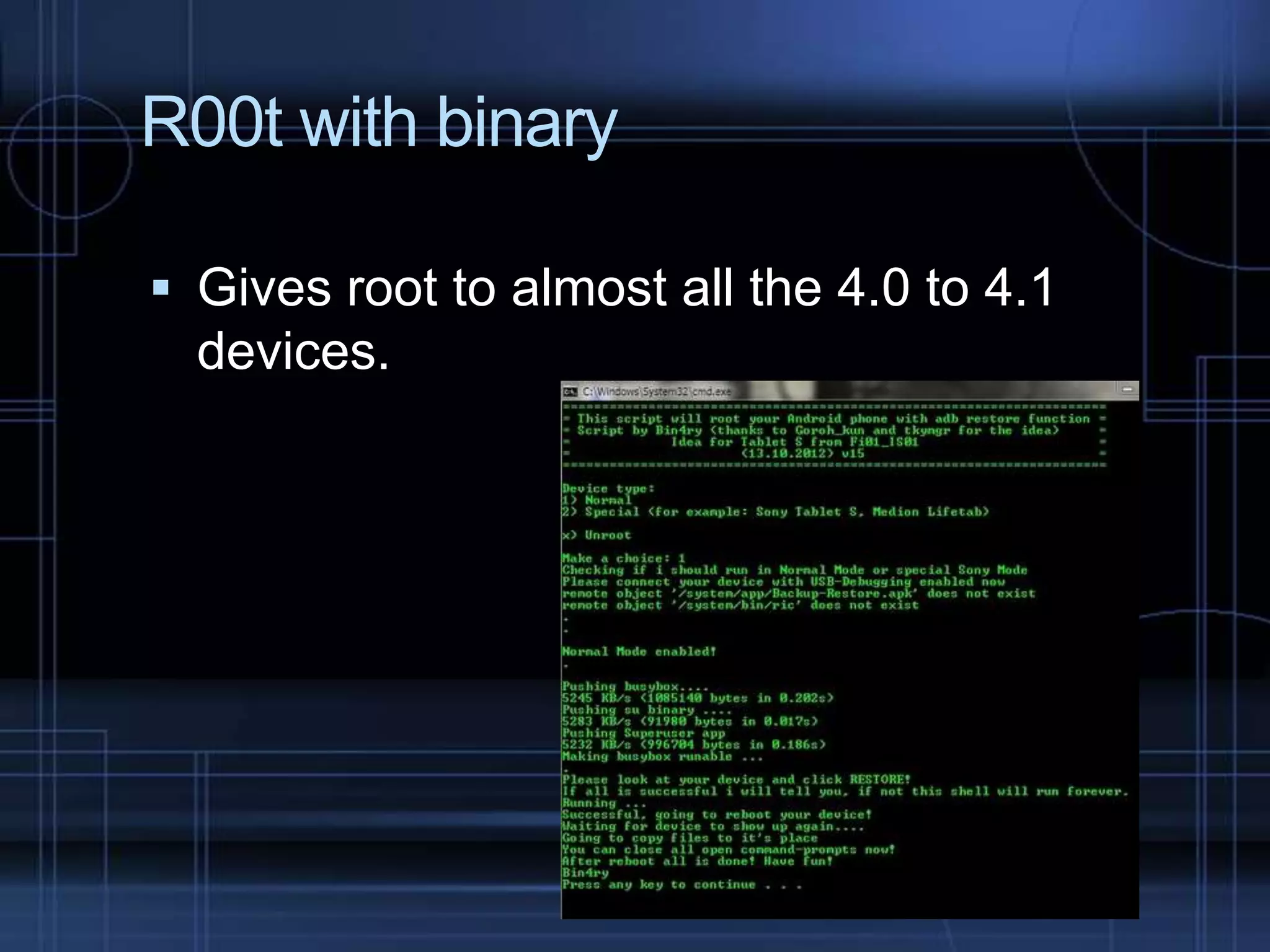R00t with binary
 Gives root to almost all the 4.0 to 4.1

devices.

 