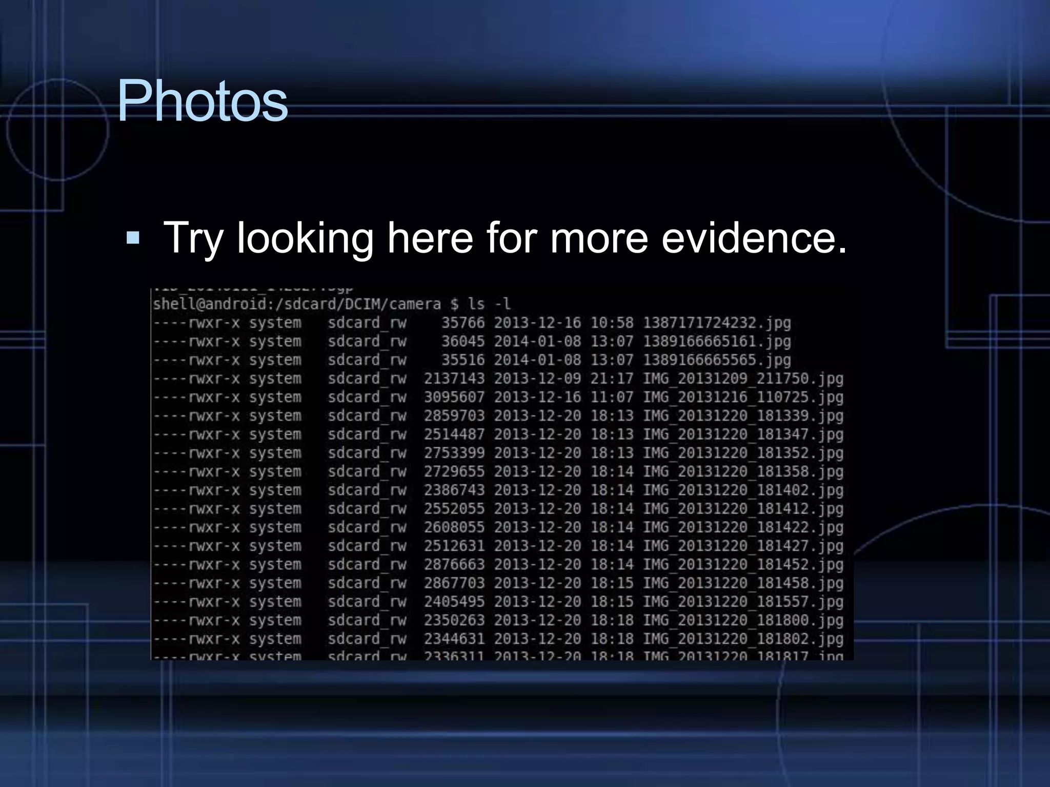 Photos
 Try looking here for more evidence.

 