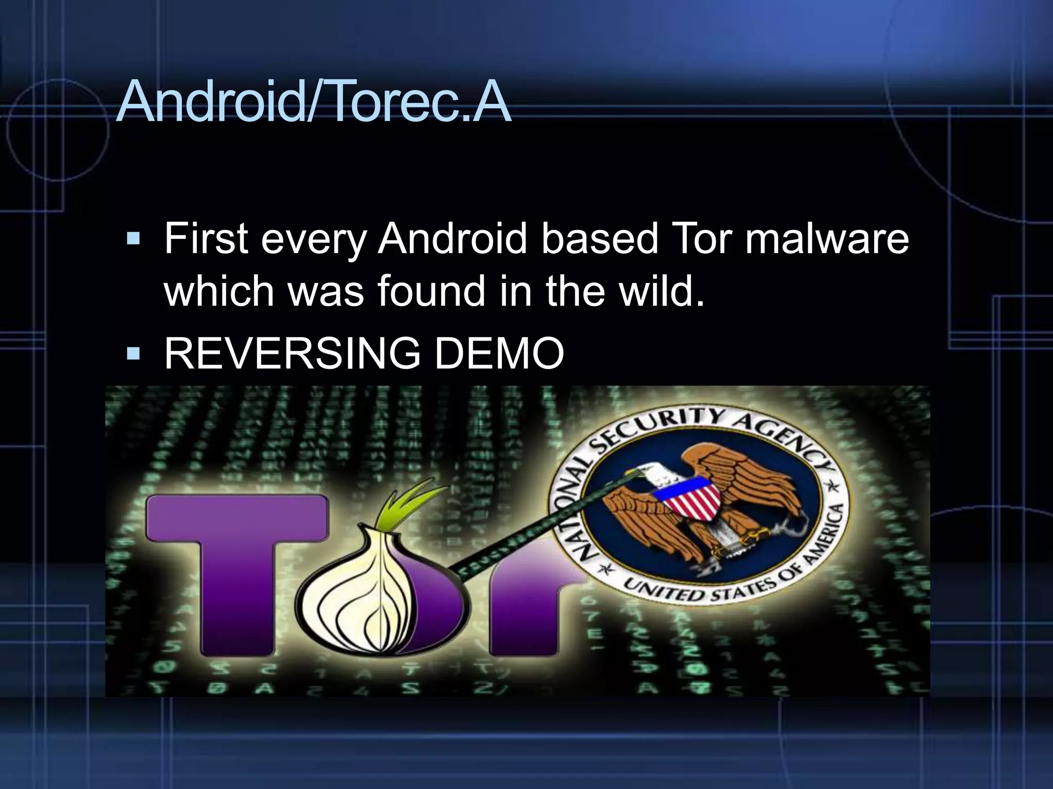 Android/Torec.A
 First every Android based Tor malware

which was found in the wild.
 REVERSING DEMO

 
