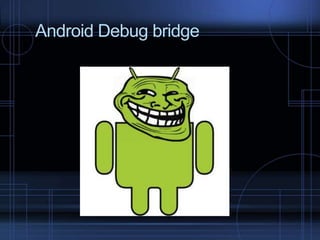 Android Debug bridge

 