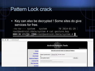 Pattern Lock crack
 Key can also be decrypted ! Some sites do give

services for free.

 