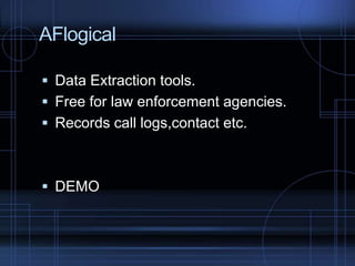 AFlogical
 Data Extraction tools.
 Free for law enforcement agencies.

 Records call logs,contact etc.

 DEMO

 