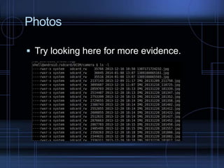 Photos
 Try looking here for more evidence.

 