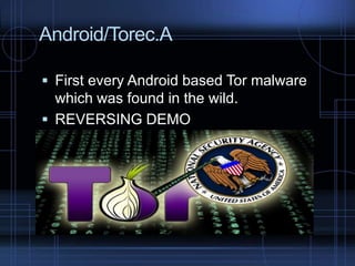 Android/Torec.A
 First every Android based Tor malware

which was found in the wild.
 REVERSING DEMO

 