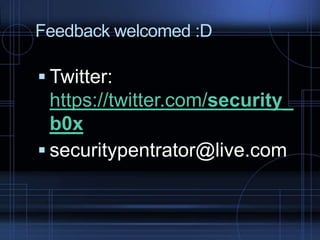 Feedback welcomed :D

 Twitter:

https://twitter.com/security_
b0x
 securitypentrator@live.com

 