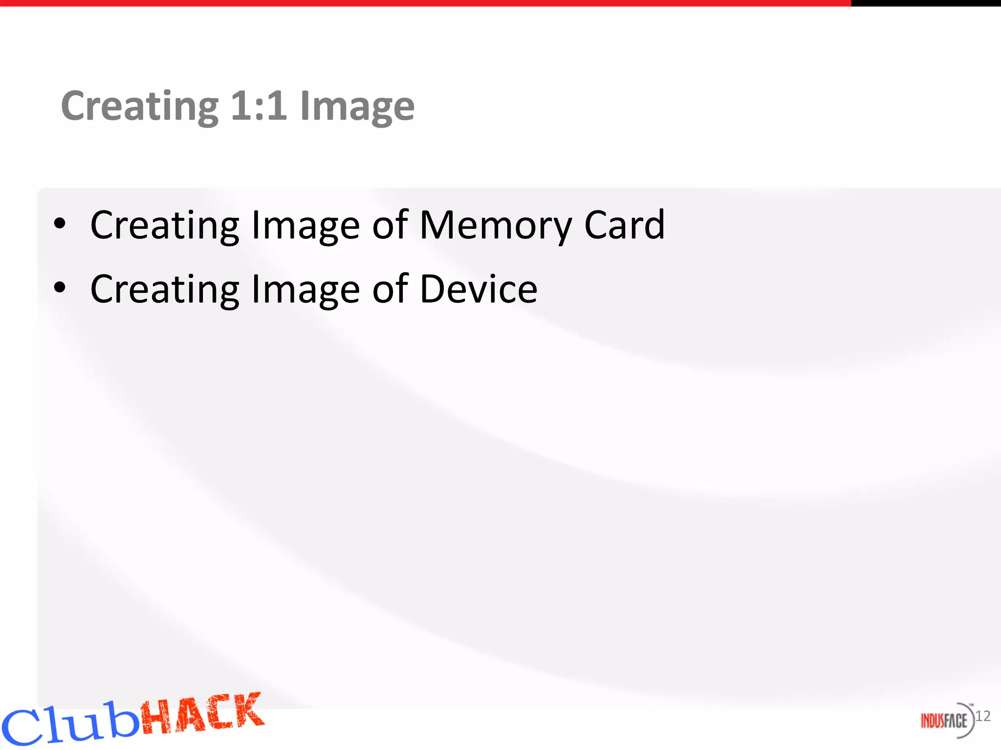 Creating 1:1 Image

• Creating Image of Memory Card
• Creating Image of Device




                                  12
 