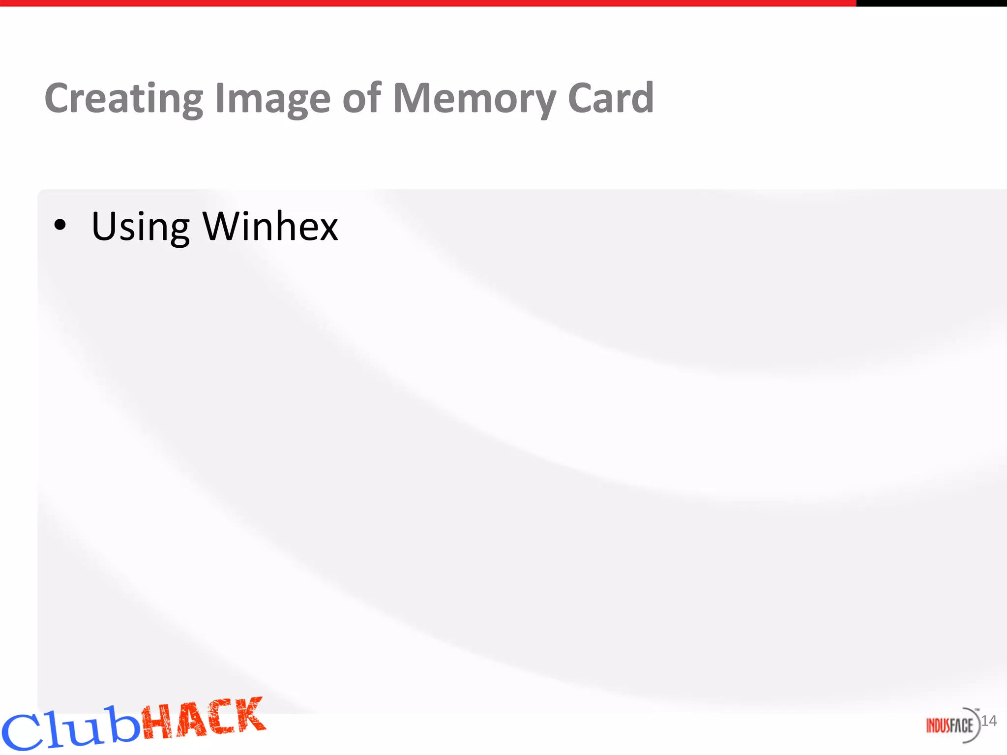 Creating Image of Memory Card

• Using Winhex




                                14
 