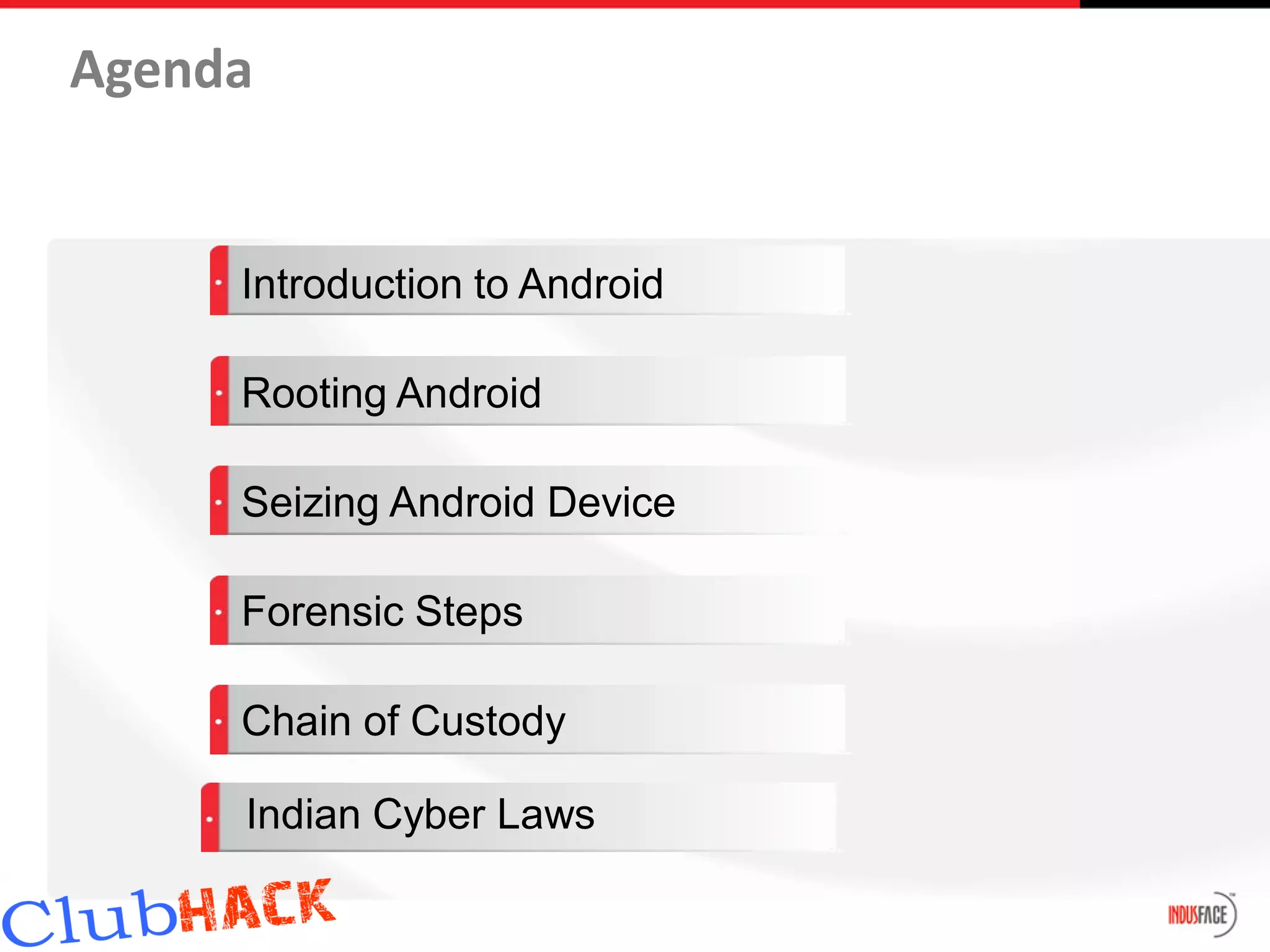 Agenda


     Introduction to Android

     Rooting Android

     Seizing Android Device

     Forensic Steps

     Chain of Custody

     Indian Cyber Laws
 