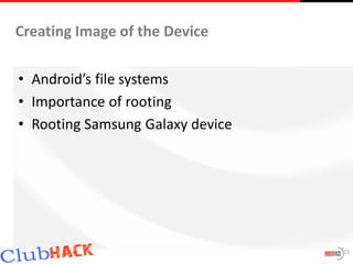 Creating Image of the Device

• Android’s file systems
• Importance of rooting
• Rooting Samsung Galaxy device




                                  15
 