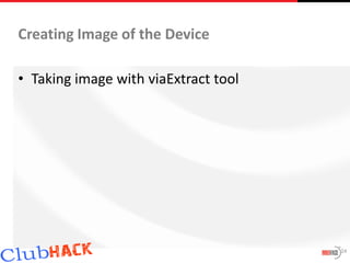 Creating Image of the Device

• Taking image with viaExtract tool




                                      24
 