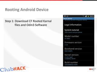 Rooting Android Device

Step 1: Download CF Rooted Karnal
        files and Odin3 Software




                                    16
 