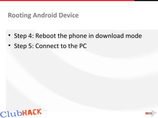 Rooting Android Device

• Step 4: Reboot the phone in download mode
• Step 5: Connect to the PC




                                              19
 
